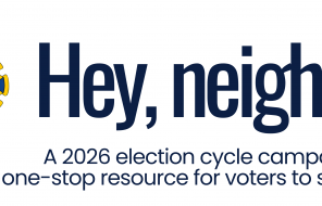 Hey neighbor, a 2026 election cycle campaign and one-stop resource for voters to stay informed